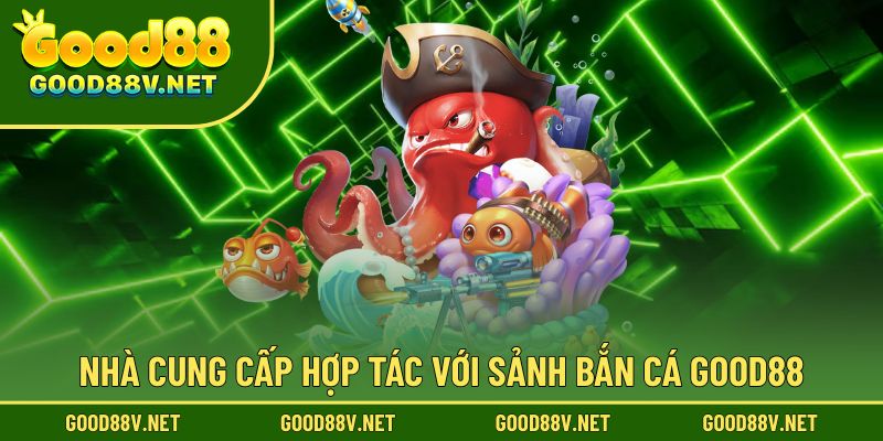 Những nhà cung cấp hợp tác cùng sảnh bắn cá