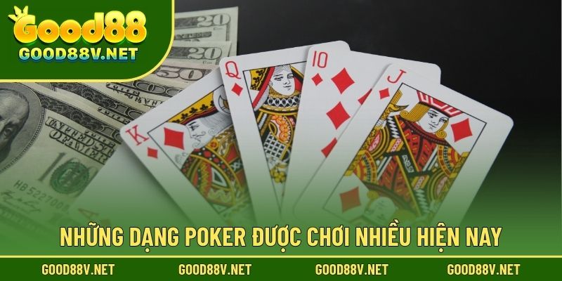 Những dạng Poker được chơi nhiều hiện nay.