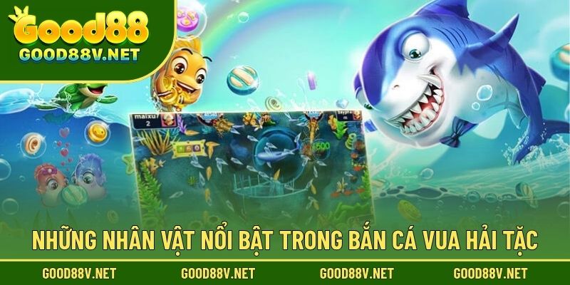 Những nhân vật nổi bật trong Bắn Cá Vua Hải Tặc