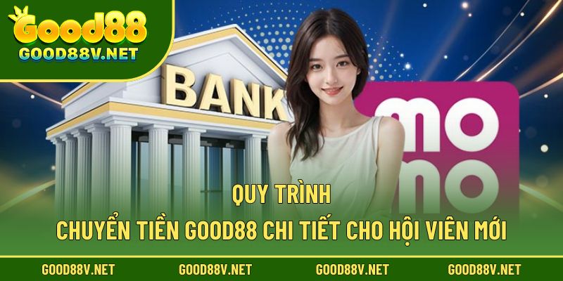 Quy trình chuyển tiền Good88 chi tiết cho hội viên mới