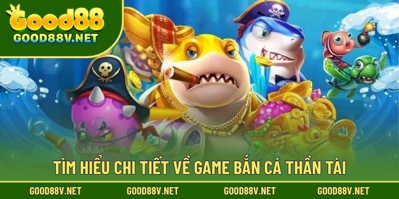 Tìm hiểu chi tiết về game Bắn Cá Thần Tài
